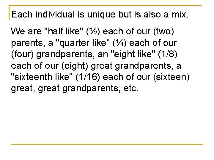 Each individual is unique but is also a mix. We are "half like" (½) Each individual is unique but is also a mix. We are "half like" (½)
