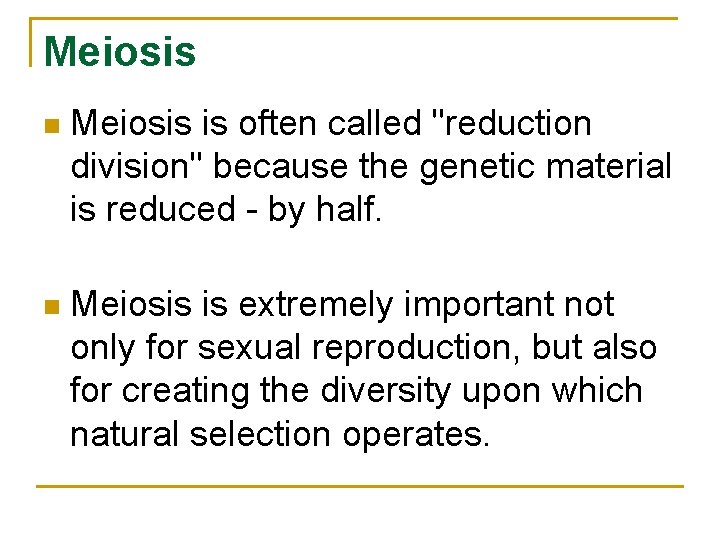 Meiosis n Meiosis is often called "reduction division" because the genetic material is reduced Meiosis n Meiosis is often called "reduction division" because the genetic material is reduced