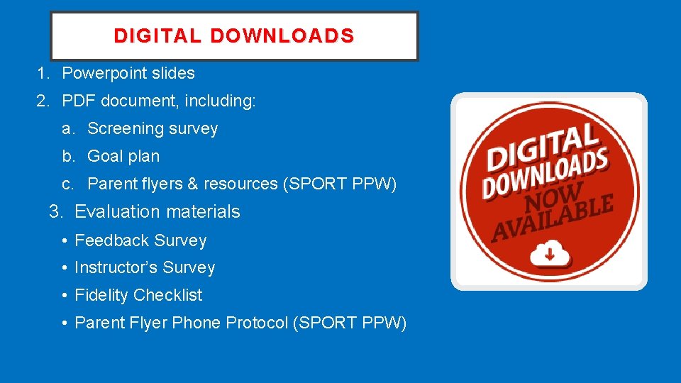 DIGITAL DOWNLOADS 1. Powerpoint slides 2. PDF document, including: a. Screening survey b. Goal