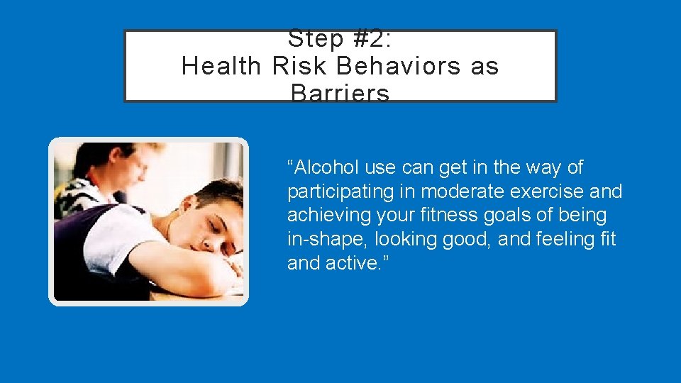 Step #2: Health Risk Behaviors as Barriers “Alcohol use can get in the way