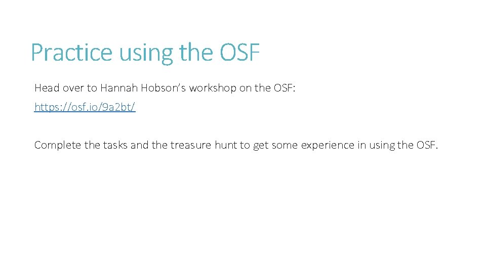 Practice using the OSF Head over to Hannah Hobson’s workshop on the OSF: https: