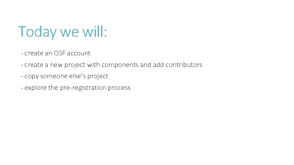 Today we will: - create an OSF account - create a new project with