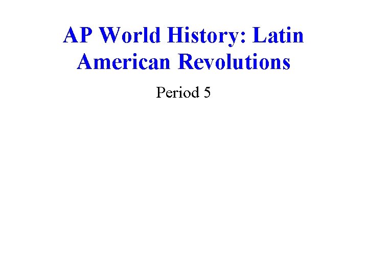 AP World History: Latin American Revolutions Period 5 