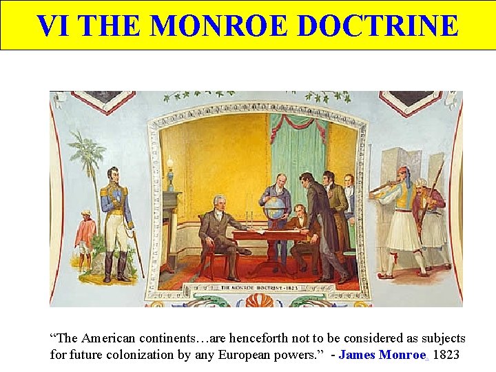 VI THE MONROE DOCTRINE “The American continents…are henceforth not to be considered as subjects