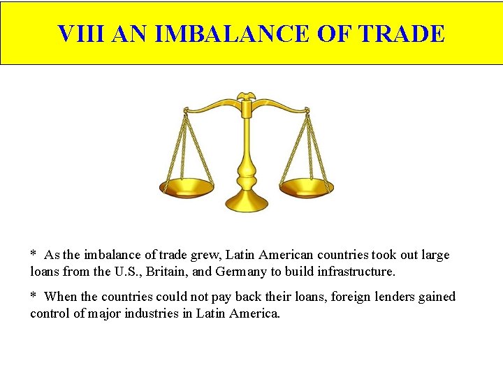 VIII AN IMBALANCE OF TRADE * As the imbalance of trade grew, Latin American