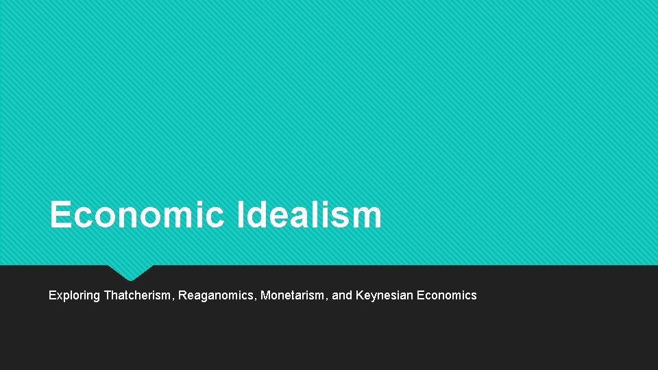 Economic Idealism Exploring Thatcherism, Reaganomics, Monetarism, and Keynesian Economics 