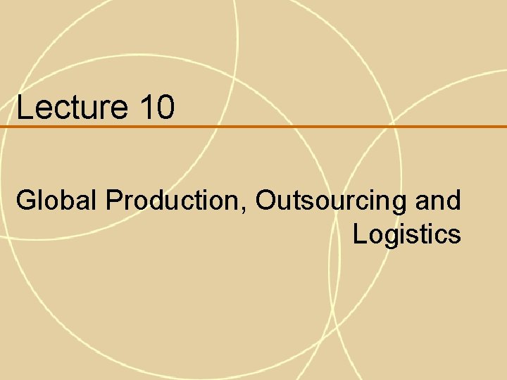 Lecture 10 Global Production, Outsourcing and Logistics 
