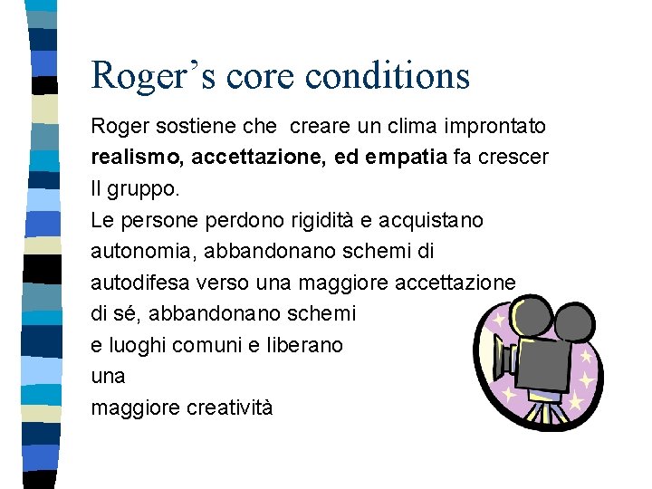 Roger’s core conditions Roger sostiene che creare un clima improntato realismo, accettazione, ed empatia