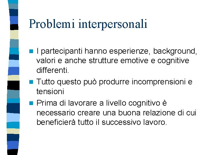 Problemi interpersonali I partecipanti hanno esperienze, background, valori e anche strutture emotive e cognitive