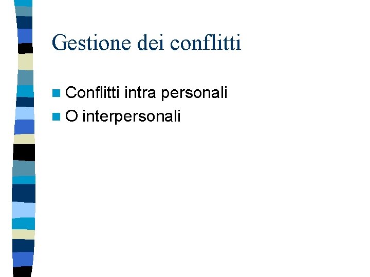 Gestione dei conflitti n Conflitti intra personali n O interpersonali 