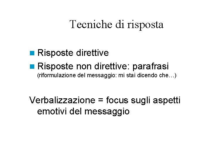 Tecniche di risposta n Risposte direttive n Risposte non direttive: parafrasi (riformulazione del messaggio: