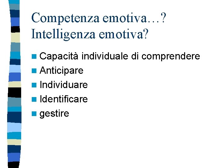 Competenza emotiva…? Intelligenza emotiva? n Capacità individuale di comprendere n Anticipare n Individuare n