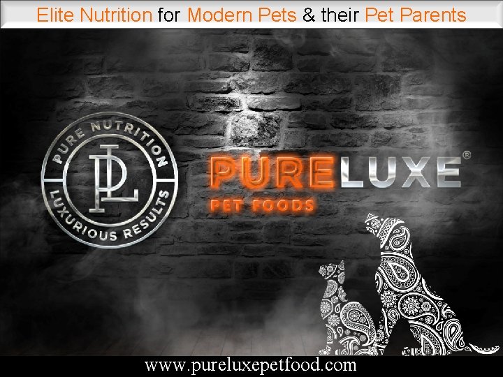 Elite Nutrition for Modern Pets & their Pet Parents www. pureluxepetfood. com 