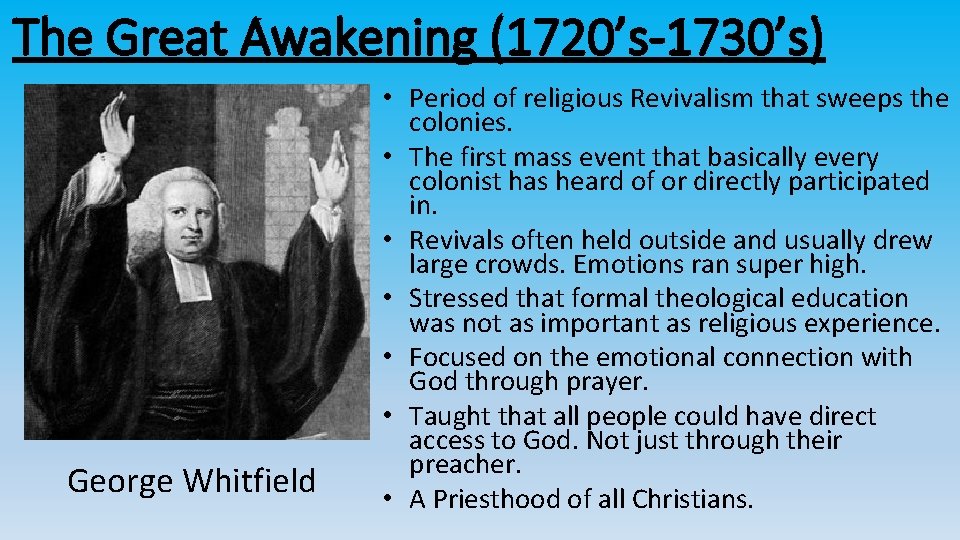 The Great Awakening (1720’s-1730’s) George Whitfield • Period of religious Revivalism that sweeps the