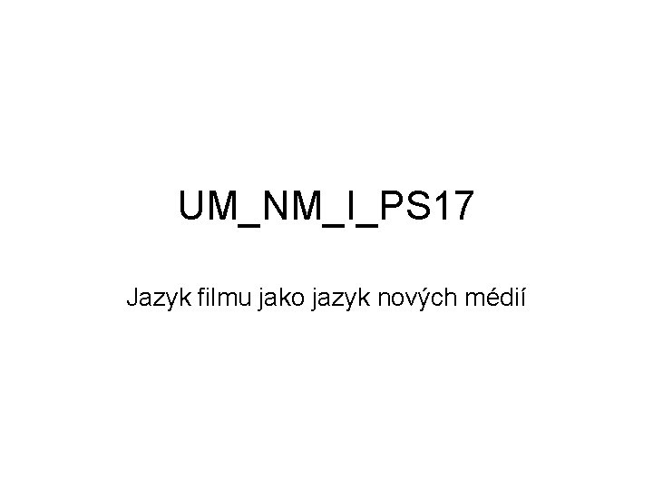 UM_NM_I_PS 17 Jazyk filmu jako jazyk nových médií 
