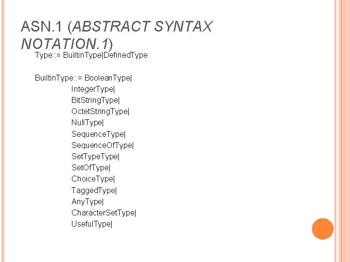 ASN. 1 (ABSTRACT SYNTAX NOTATION. 1) Type: : = Builtin. Type|Defined. Type Builtin. Type: