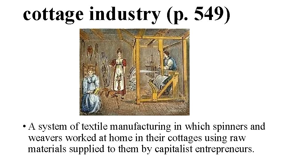 cottage industry (p. 549) • A system of textile manufacturing in which spinners and