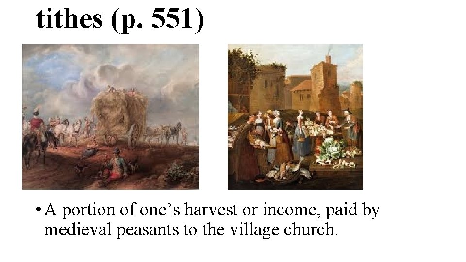 tithes (p. 551) • A portion of one’s harvest or income, paid by medieval