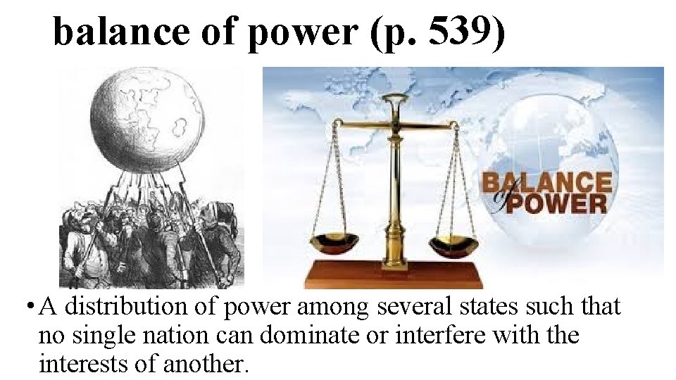 balance of power (p. 539) • A distribution of power among several states such