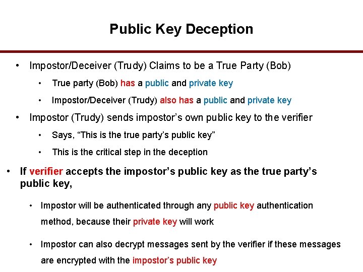 Public Key Deception • Impostor/Deceiver (Trudy) Claims to be a True Party (Bob) •