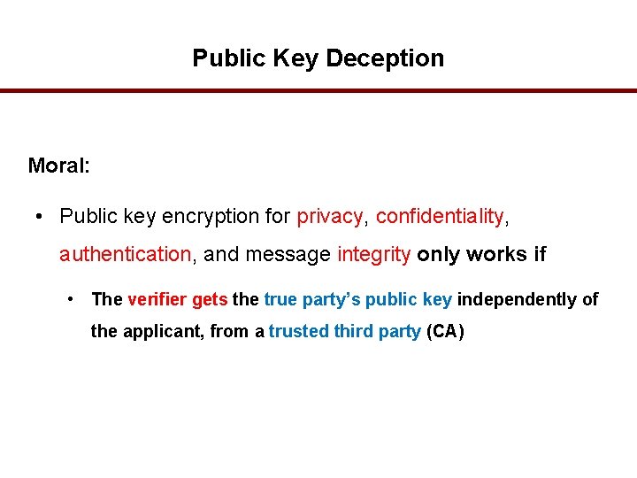 Public Key Deception Moral: • Public key encryption for privacy, confidentiality, authentication, and message