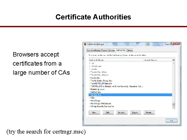 Certificate Authorities Browsers accept certificates from a large number of CAs (try the search