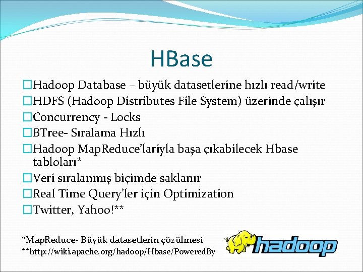 HBase �Hadoop Database – büyük datasetlerine hızlı read/write �HDFS (Hadoop Distributes File System) üzerinde