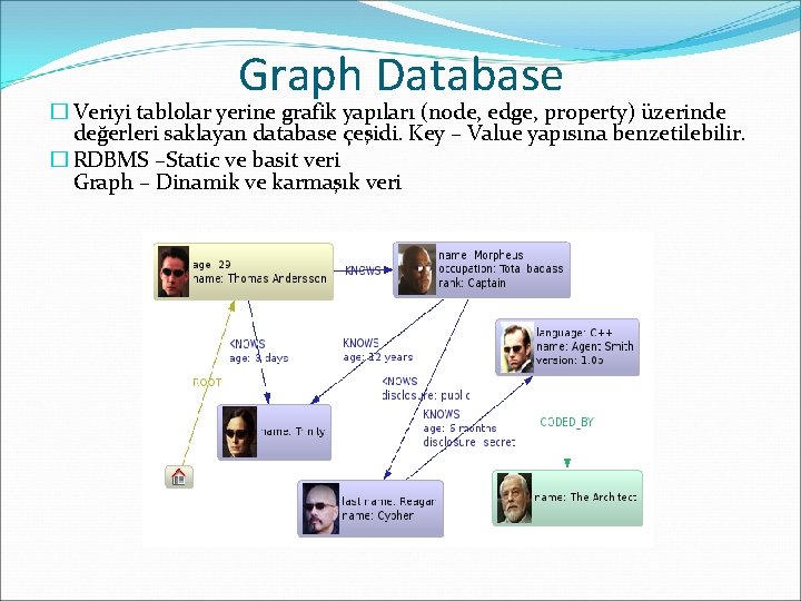 Graph Database � Veriyi tablolar yerine grafik yapıları (node, edge, property) üzerinde değerleri saklayan