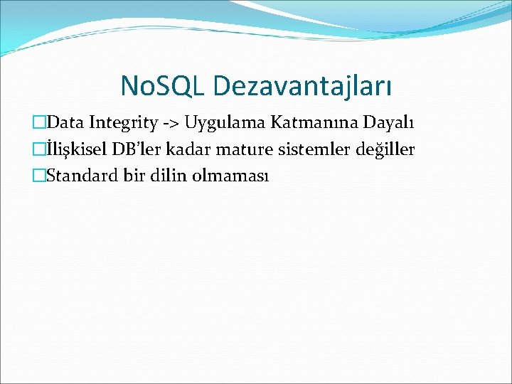 No. SQL Dezavantajları �Data Integrity -> Uygulama Katmanına Dayalı �İlişkisel DB’ler kadar mature sistemler