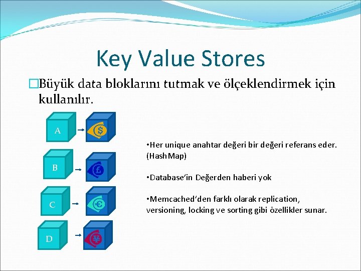 Key Value Stores �Büyük data bloklarını tutmak ve ölçeklendirmek için kullanılır. A • Her