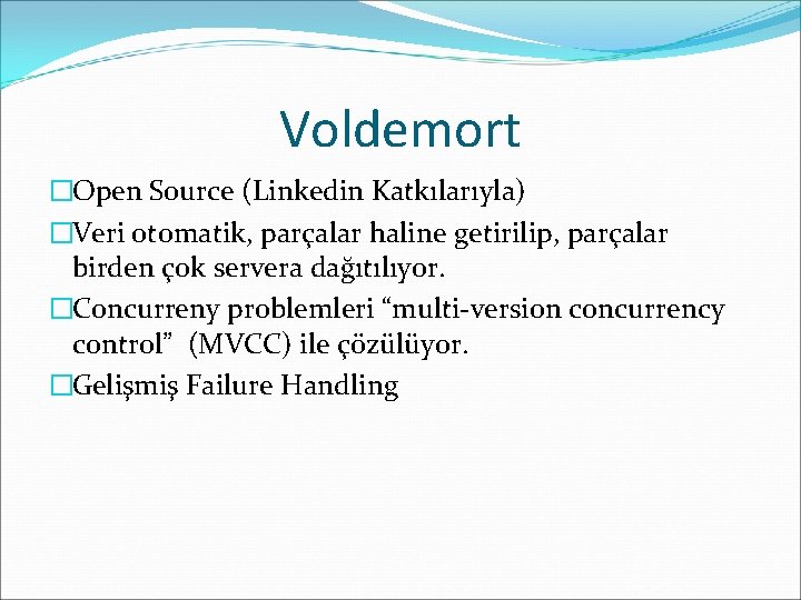 Voldemort �Open Source (Linkedin Katkılarıyla) �Veri otomatik, parçalar haline getirilip, parçalar birden çok servera