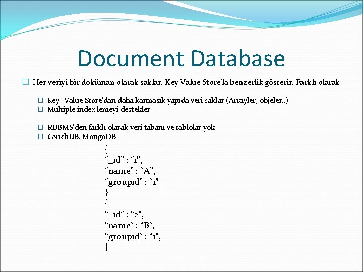 Document Database � Her veriyi bir doküman olarak saklar. Key Value Store’la benzerlik gösterir.