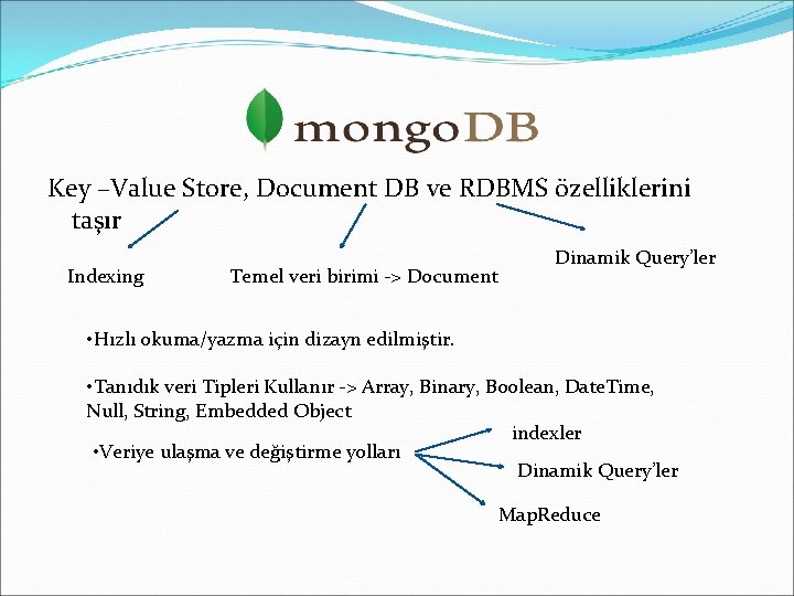 Key –Value Store, Document DB ve RDBMS özelliklerini taşır Indexing Temel veri birimi ->