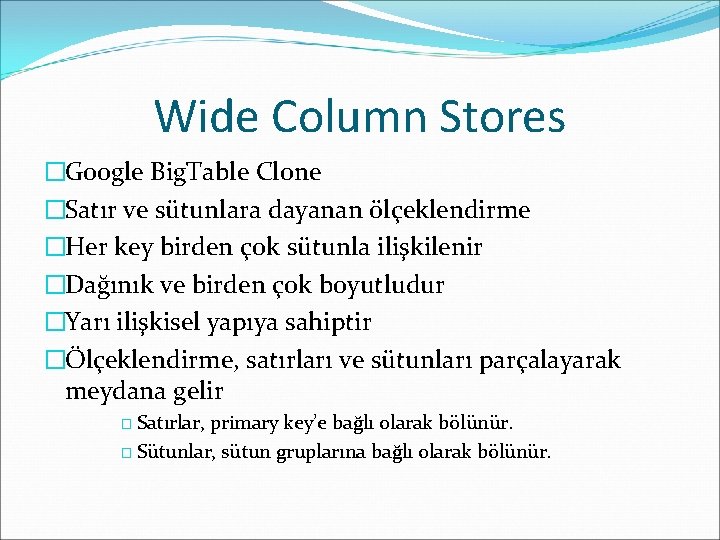 Wide Column Stores �Google Big. Table Clone �Satır ve sütunlara dayanan ölçeklendirme �Her key