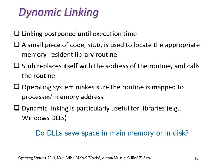 Dynamic Linking q Linking postponed until execution time q A small piece of code,