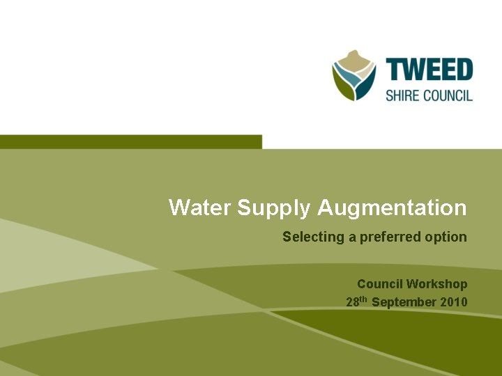 Water Supply Augmentation Selecting a preferred option Council Workshop 28 th September 2010 Water Supply Augmentation Selecting a preferred option Council Workshop 28 th September 2010