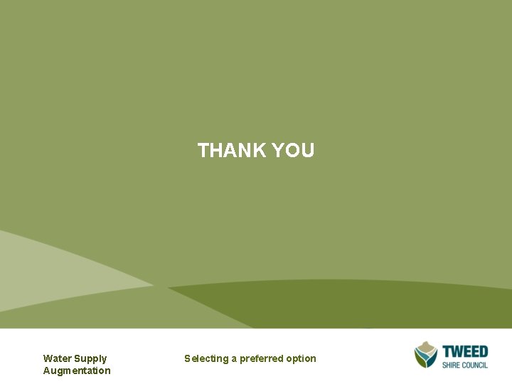 THANK YOU Water Supply Augmentation Selecting a preferred option THANK YOU Water Supply Augmentation Selecting a preferred option