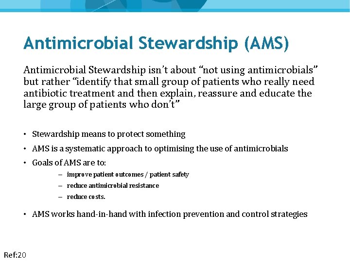 Antimicrobial Stewardship (AMS) Antimicrobial Stewardship isn’t about “not using antimicrobials” but rather “identify that