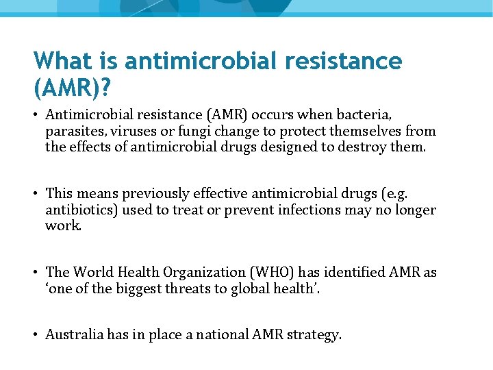 What is antimicrobial resistance (AMR)? • Antimicrobial resistance (AMR) occurs when bacteria, parasites, viruses