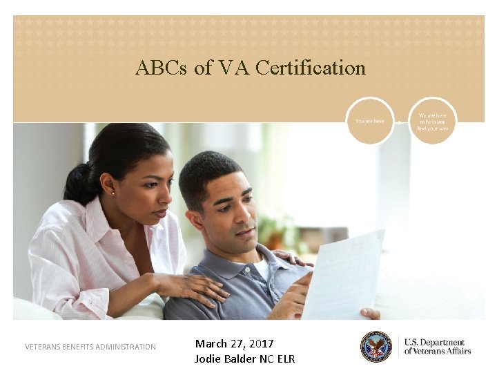 ABCs of VA Certification VETERANS BENEFITS ADMINISTRATION March 27, 2017 Jodie Balder NC ELR