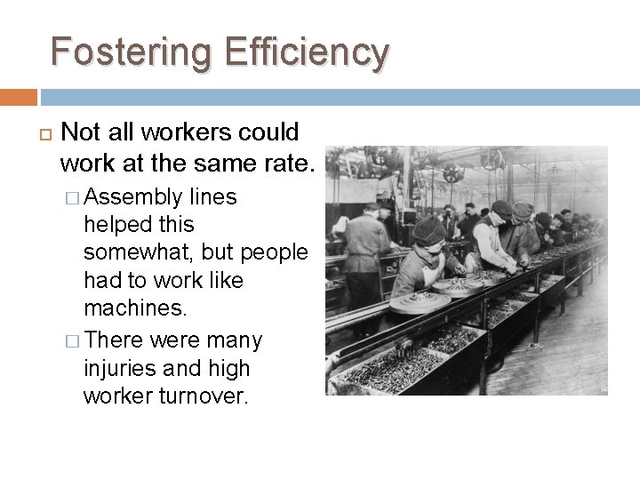 Fostering Efficiency Not all workers could work at the same rate. � Assembly lines