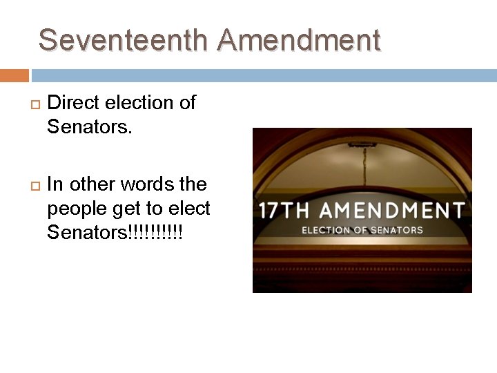 Seventeenth Amendment Direct election of Senators. In other words the people get to elect