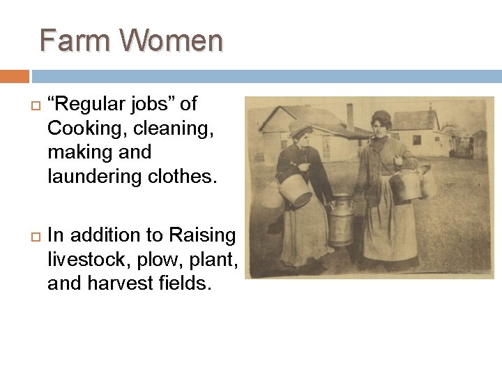 Farm Women “Regular jobs” of Cooking, cleaning, making and laundering clothes. In addition to