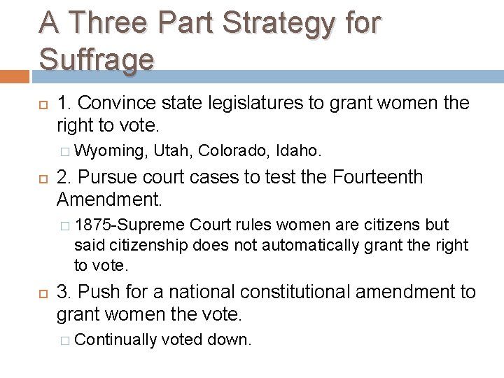 A Three Part Strategy for Suffrage 1. Convince state legislatures to grant women the