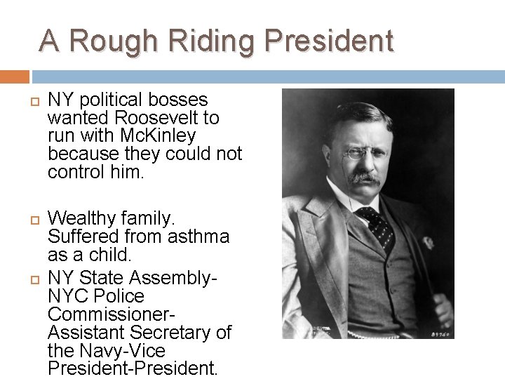 A Rough Riding President NY political bosses wanted Roosevelt to run with Mc. Kinley