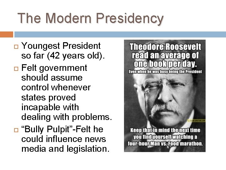 The Modern Presidency Youngest President so far (42 years old). Felt government should assume