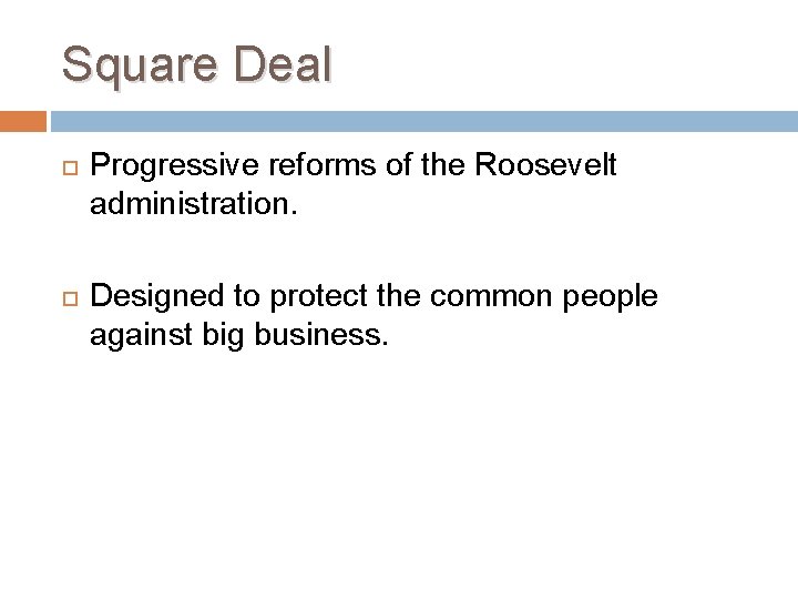 Square Deal Progressive reforms of the Roosevelt administration. Designed to protect the common people