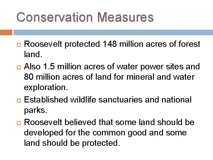 Conservation Measures Roosevelt protected 148 million acres of forest land. Also 1. 5 million