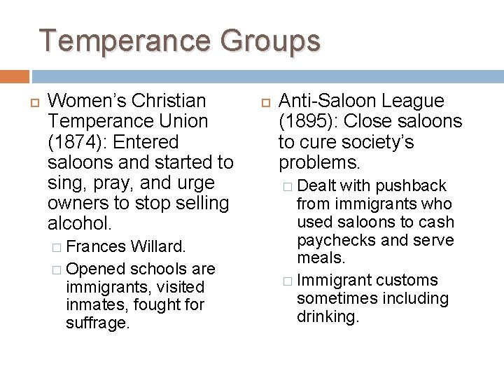 Temperance Groups Women’s Christian Temperance Union (1874): Entered saloons and started to sing, pray,