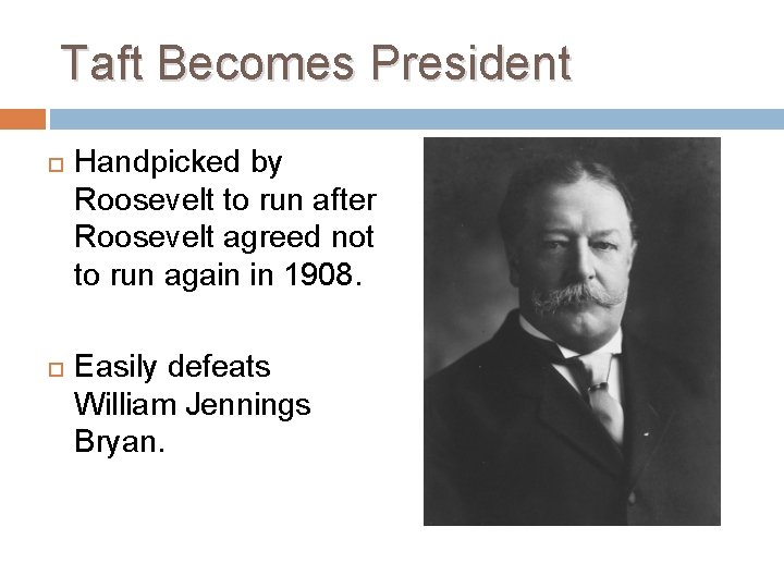 Taft Becomes President Handpicked by Roosevelt to run after Roosevelt agreed not to run